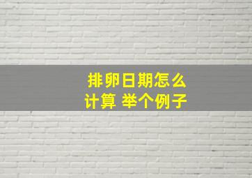 排卵日期怎么计算 举个例子